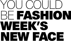 You could be Fashion Week's new face