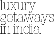 Luxury getaways in India